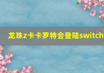 龙珠z卡卡罗特会登陆switch