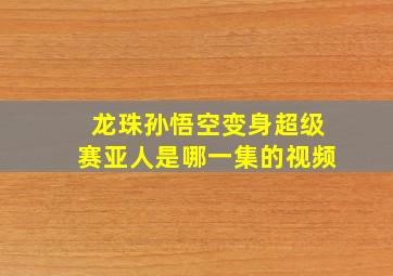 龙珠孙悟空变身超级赛亚人是哪一集的视频