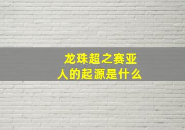 龙珠超之赛亚人的起源是什么