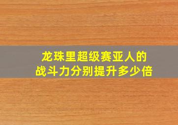 龙珠里超级赛亚人的战斗力分别提升多少倍