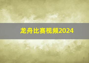 龙舟比赛视频2024