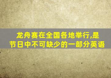 龙舟赛在全国各地举行,是节日中不可缺少的一部分英语